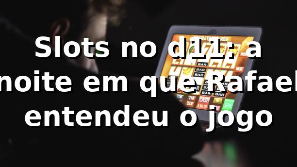 Slots no d11: a noite em que Rafael entendeu o jogo